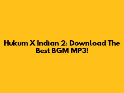 Hukum X Indian 2: Download The Best BGM MP3!