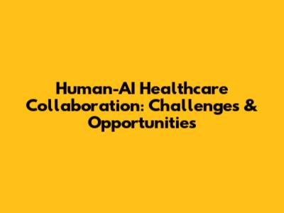 Human-AI Healthcare Collaboration: Challenges & Opportunities