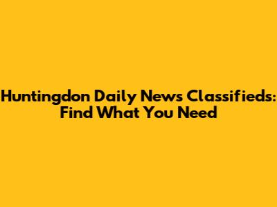 Huntingdon Daily News Classifieds: Find What You Need