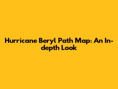 Hurricane Beryl Path Map: An In-depth Look