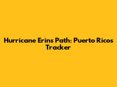 Hurricane Erin's Path: Puerto Rico's Tracker