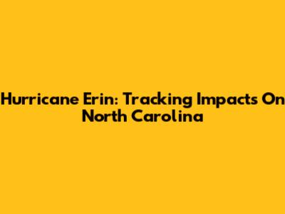 Hurricane Erin: Tracking Impacts On North Carolina