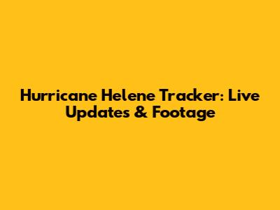 Hurricane Helene Tracker: Live Updates & Footage