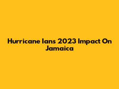 Hurricane Ian's 2023 Impact On Jamaica