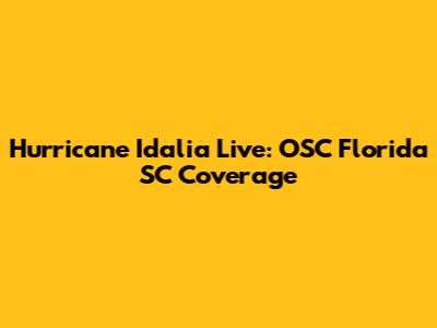 Hurricane Idalia Live: OSC Florida SC Coverage