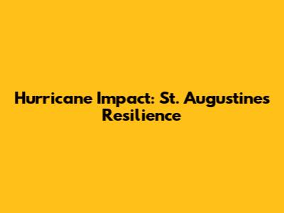 Hurricane Impact: St. Augustine's Resilience