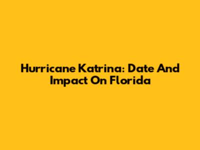 Hurricane Katrina: Date And Impact On Florida