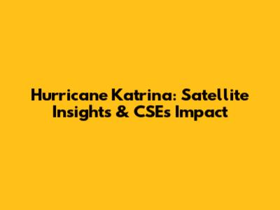Hurricane Katrina: Satellite Insights & CSE's Impact