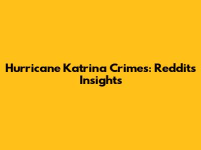 Hurricane Katrina Crimes: Reddit's Insights