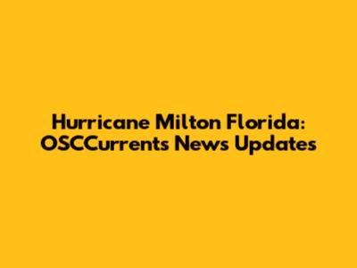 Hurricane Milton Florida: OSCCurrents News Updates