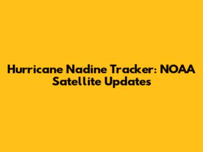 Hurricane Nadine Tracker: NOAA Satellite Updates