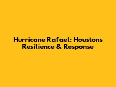 Hurricane Rafael: Houston's Resilience & Response