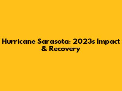 Hurricane Sarasota: 2023's Impact & Recovery