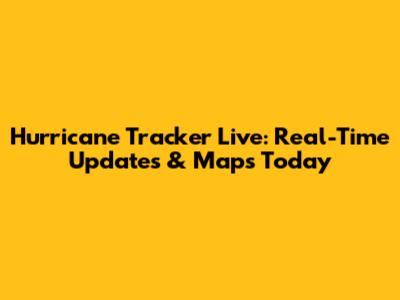 Hurricane Tracker Live: Real-Time Updates & Maps Today