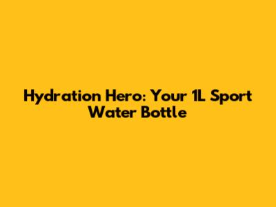 Hydration Hero: Your 1L Sport Water Bottle