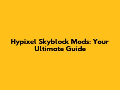 Hypixel Skyblock Mods: Your Ultimate Guide
