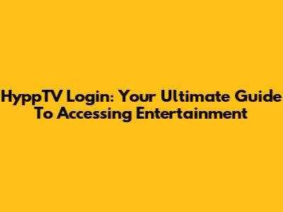 HyppTV Login: Your Ultimate Guide To Accessing Entertainment