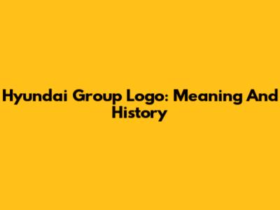 Hyundai Group Logo: Meaning And History