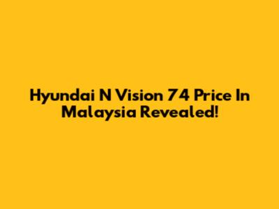 Hyundai N Vision 74 Price In Malaysia Revealed!