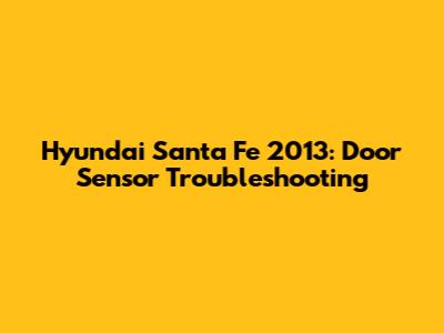 Hyundai Santa Fe 2013: Door Sensor Troubleshooting