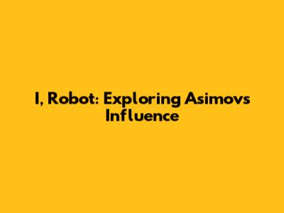 I, Robot: Exploring Asimov's Influence