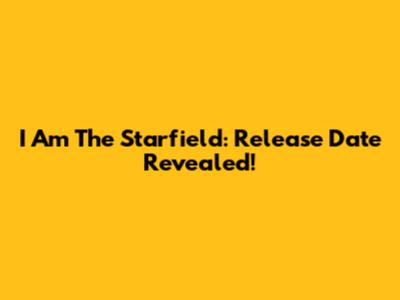I Am The Starfield: Release Date Revealed!