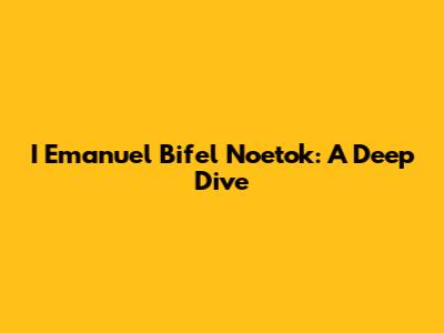 I Emanuel Bifel Noetok: A Deep Dive