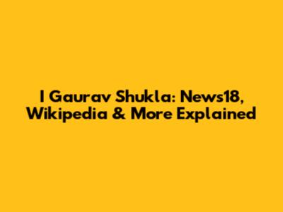 I Gaurav Shukla: News18, Wikipedia & More Explained