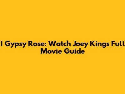 I Gypsy Rose: Watch Joey King's Full Movie Guide