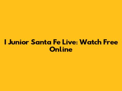 I Junior Santa Fe Live: Watch Free Online