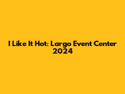 I Like It Hot: Largo Event Center 2024
