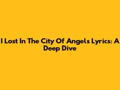 I Lost In The City Of Angels Lyrics: A Deep Dive