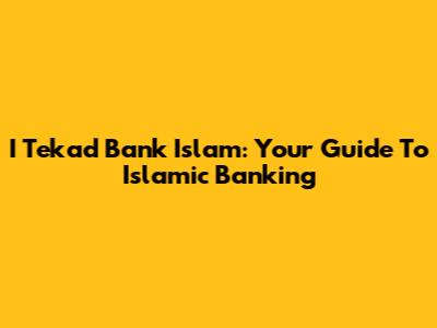 I Tekad Bank Islam: Your Guide To Islamic Banking