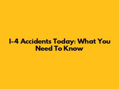 I-4 Accidents Today: What You Need To Know