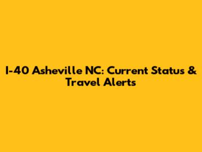 I-40 Asheville NC: Current Status & Travel Alerts