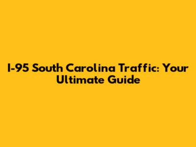 I-95 South Carolina Traffic: Your Ultimate Guide