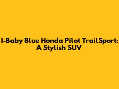 I-Baby Blue Honda Pilot TrailSport: A Stylish SUV