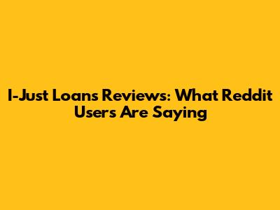 I-Just Loans Reviews: What Reddit Users Are Saying