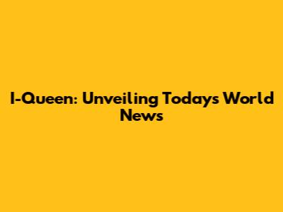 I-Queen: Unveiling Today's World News