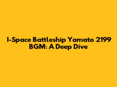 I-Space Battleship Yamato 2199 BGM: A Deep Dive
