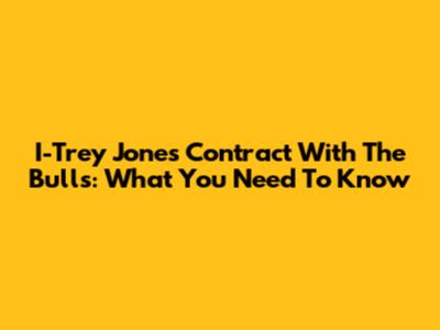 I-Trey Jones' Contract With The Bulls: What You Need To Know