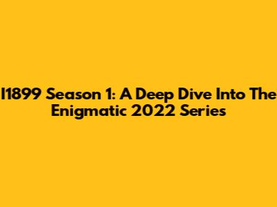 I1899 Season 1: A Deep Dive Into The Enigmatic 2022 Series