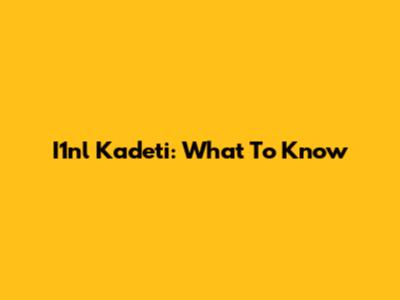 I1nl Kadeti: What To Know