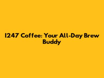 I247 Coffee: Your All-Day Brew Buddy
