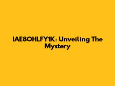 IAE8OHLFY1K: Unveiling The Mystery