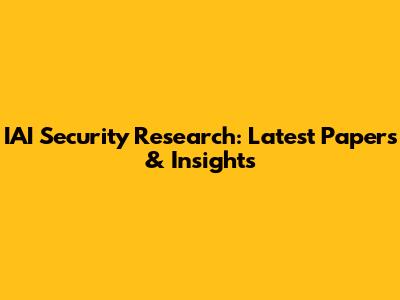 IAI Security Research: Latest Papers & Insights