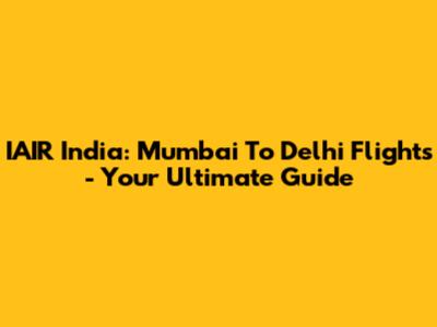 IAIR India: Mumbai To Delhi Flights - Your Ultimate Guide