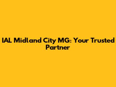 IAL Midland City MG: Your Trusted Partner