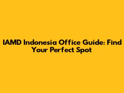 IAMD Indonesia Office Guide: Find Your Perfect Spot