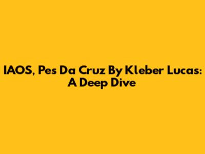 IAOS, Pes Da Cruz By Kleber Lucas: A Deep Dive